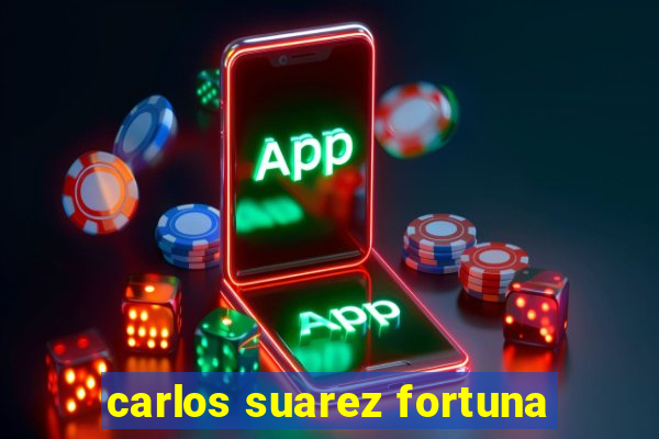 carlos suarez fortuna